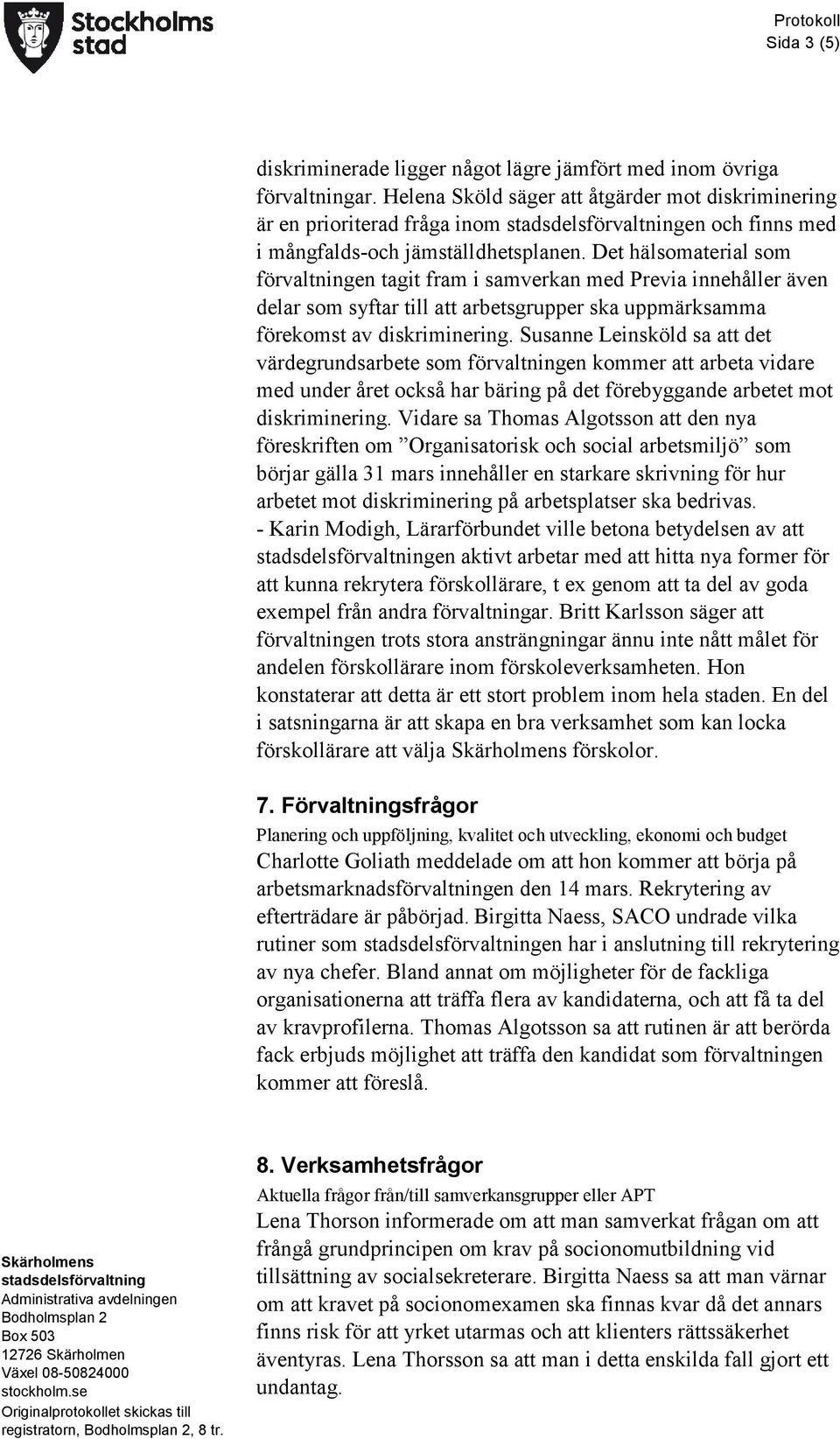 Det hälsomaterial som förvaltningen tagit fram i samverkan med Previa innehåller även delar som syftar till att arbetsgrupper ska uppmärksamma förekomst av diskriminering.