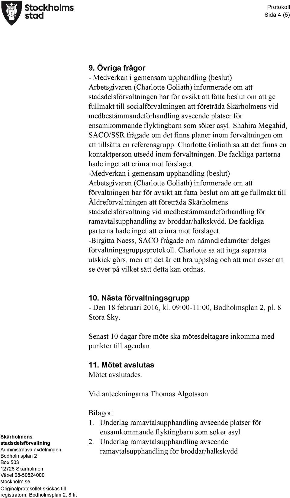 företräda vid medbestämmandeförhandling avseende platser för ensamkommande flyktingbarn som söker asyl.