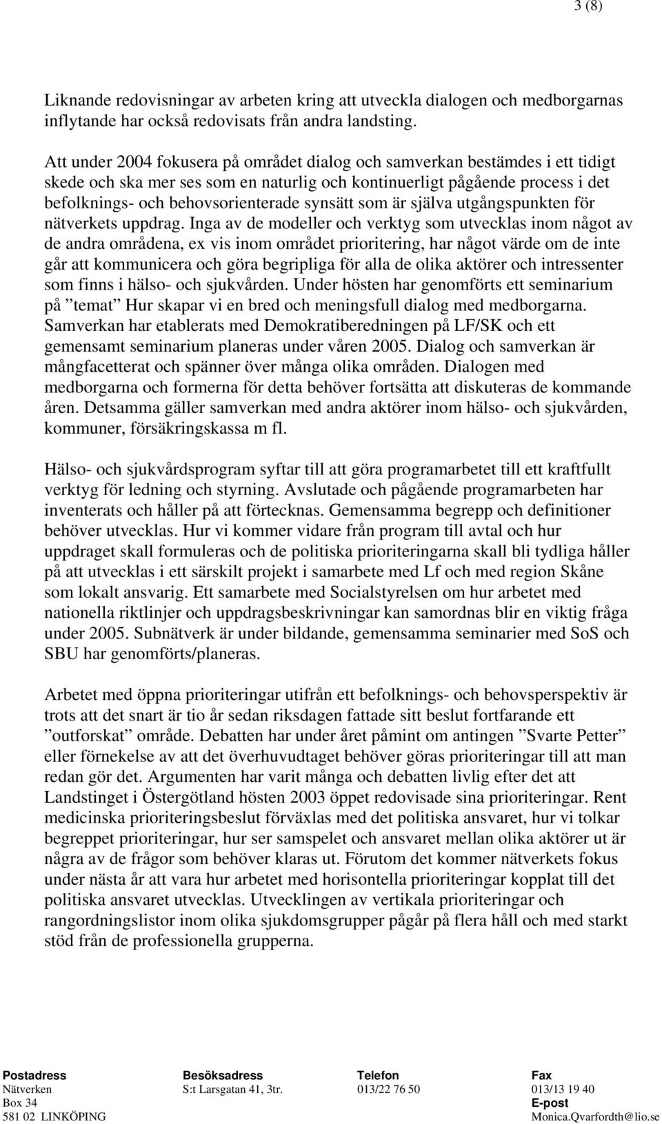 synsätt som är själva utgångspunkten för nätverkets uppdrag.