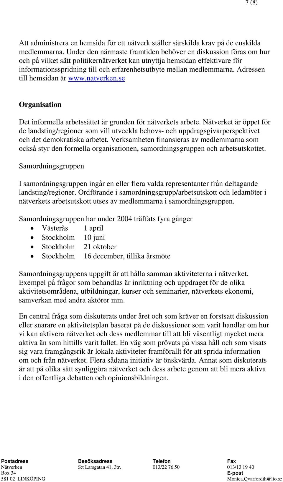 medlemmarna. Adressen till hemsidan är www.natverken.se Organisation Det informella arbetssättet är grunden för nätverkets arbete.