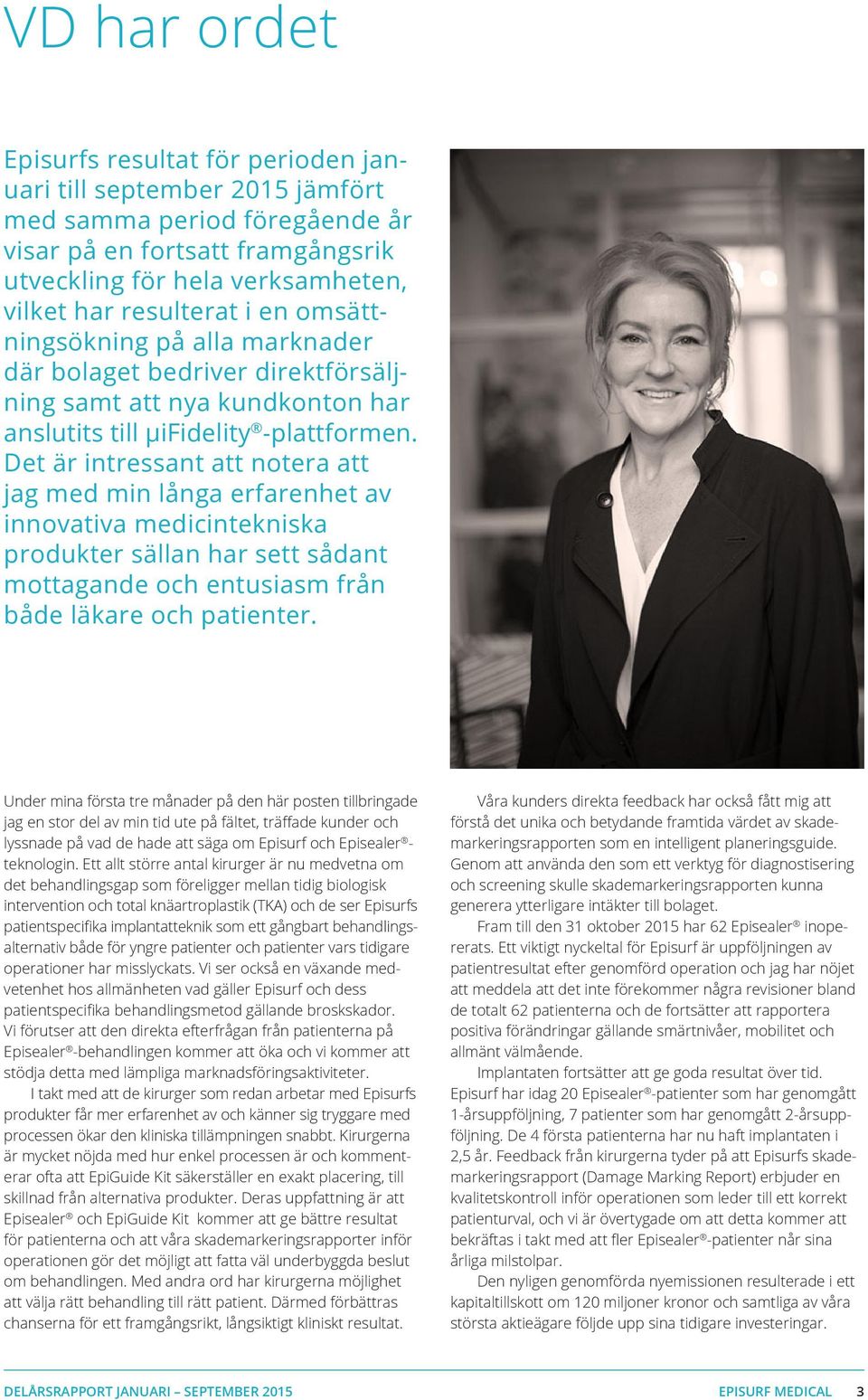 Det är intressant att notera att jag med min långa erfarenhet av innovativa medicintekniska produkter sällan har sett sådant mottagande och entusiasm från både läkare och patienter.