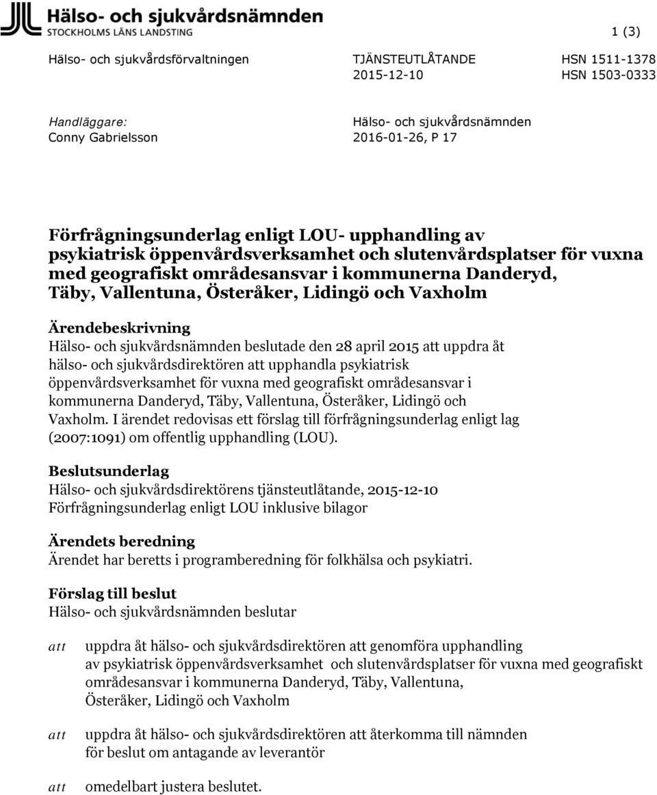 Ärendebeskrivning Hälso- och sjukvårdsnämnden beslutade den 28 april 2015 att uppdra åt hälso- och sjukvårdsdirektören att upphandla psykiatrisk öppenvårdsverksamhet för vuxna med geografiskt