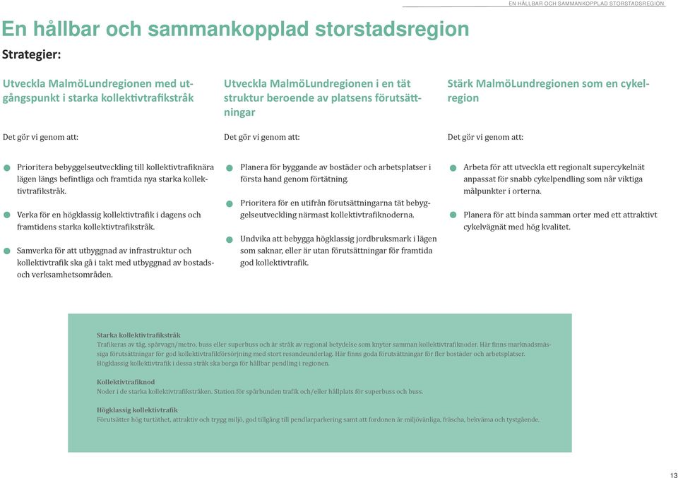 bebyggelseutveckling till kollektivtrafiknära lägen längs befintliga och framtida nya starka kollektivtrafikstråk.