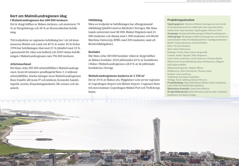 Två tredjedelar av regionens befolkning bor i de två kommunerna Malmö och Lund och 40 % är under 30 år Sedan 1994 har befolkningen ökat med 25 % (jämfört med 10 % i genomsnitt för riket som helhet)