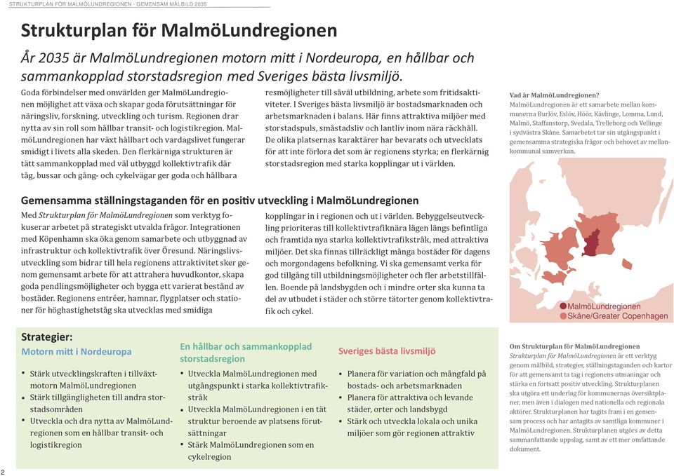 Regionen drar nytta av sin roll som hållbar transit- och logistikregion. MalmöLundregionen har växt hållbart och vardagslivet fungerar smidigt i livets alla skeden.