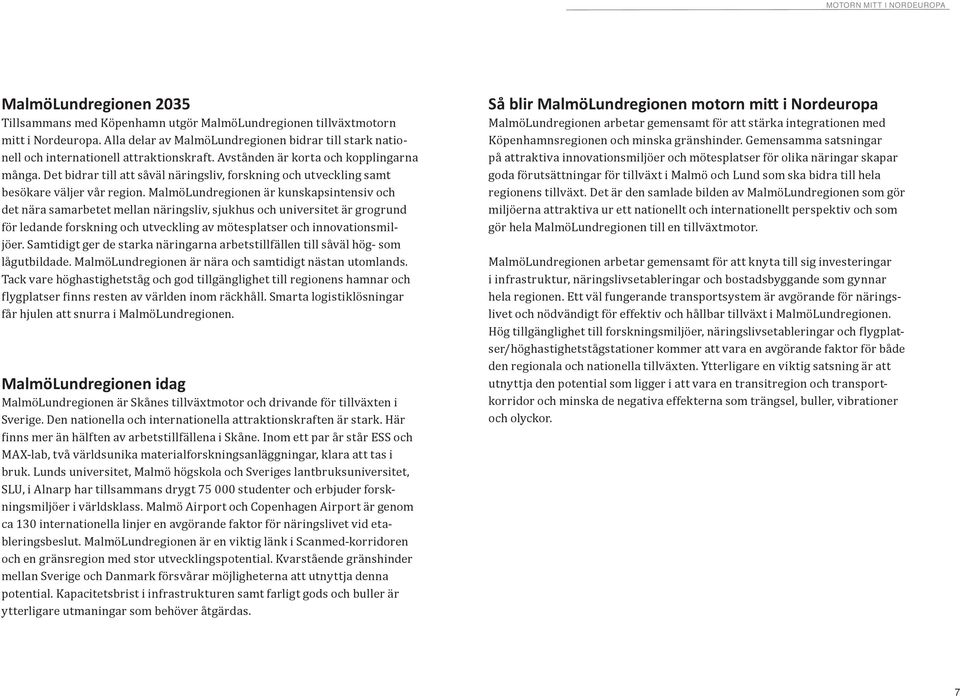 Det bidrar till att såväl näringsliv, forskning och utveckling samt besökare väljer vår region.
