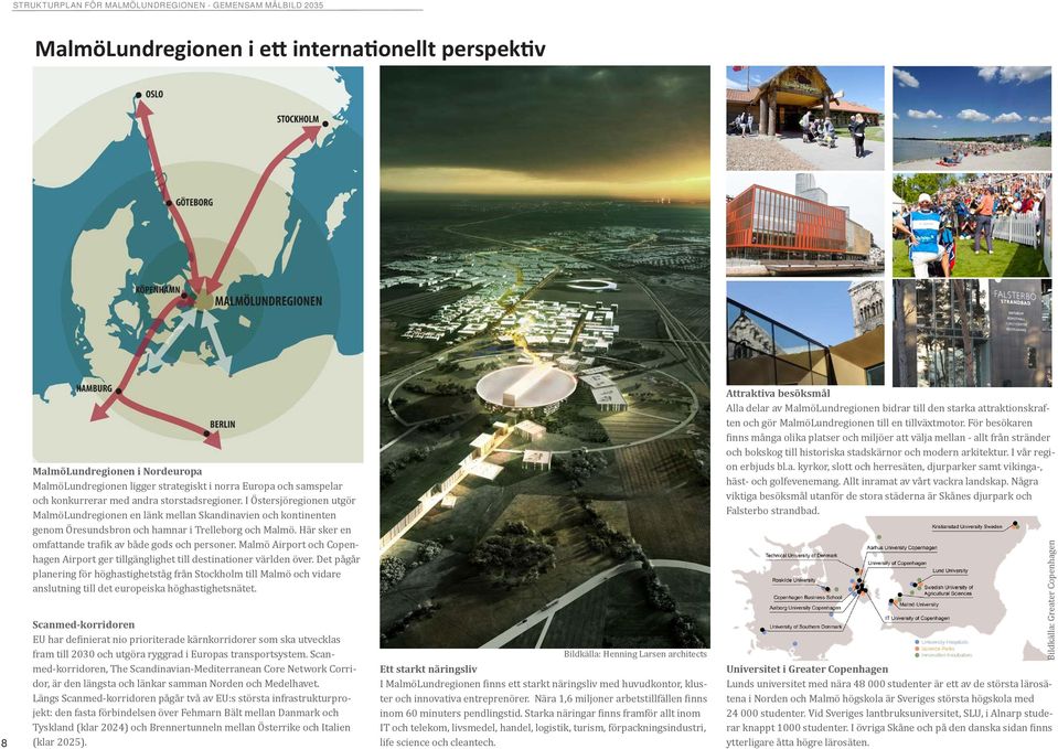 Här sker en omfattande trafik av både gods och personer. Malmö Airport och Copenhagen Airport ger tillgänglighet till destinationer världen över.
