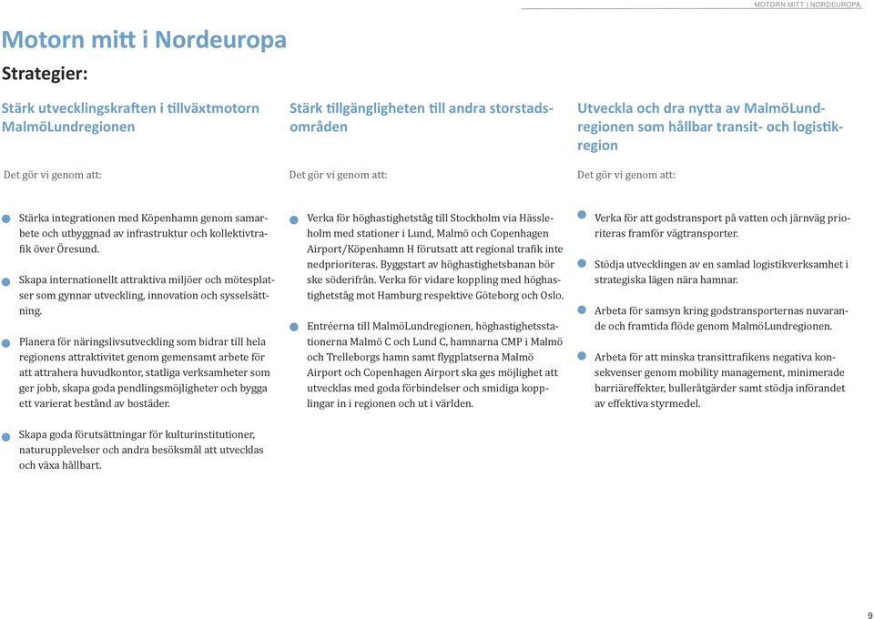 infrastruktur och kollektivtrafik över Öresund. Skapa internationellt attraktiva miljöer och mötesplatser som gynnar utveckling, innovation och sysselsättning.