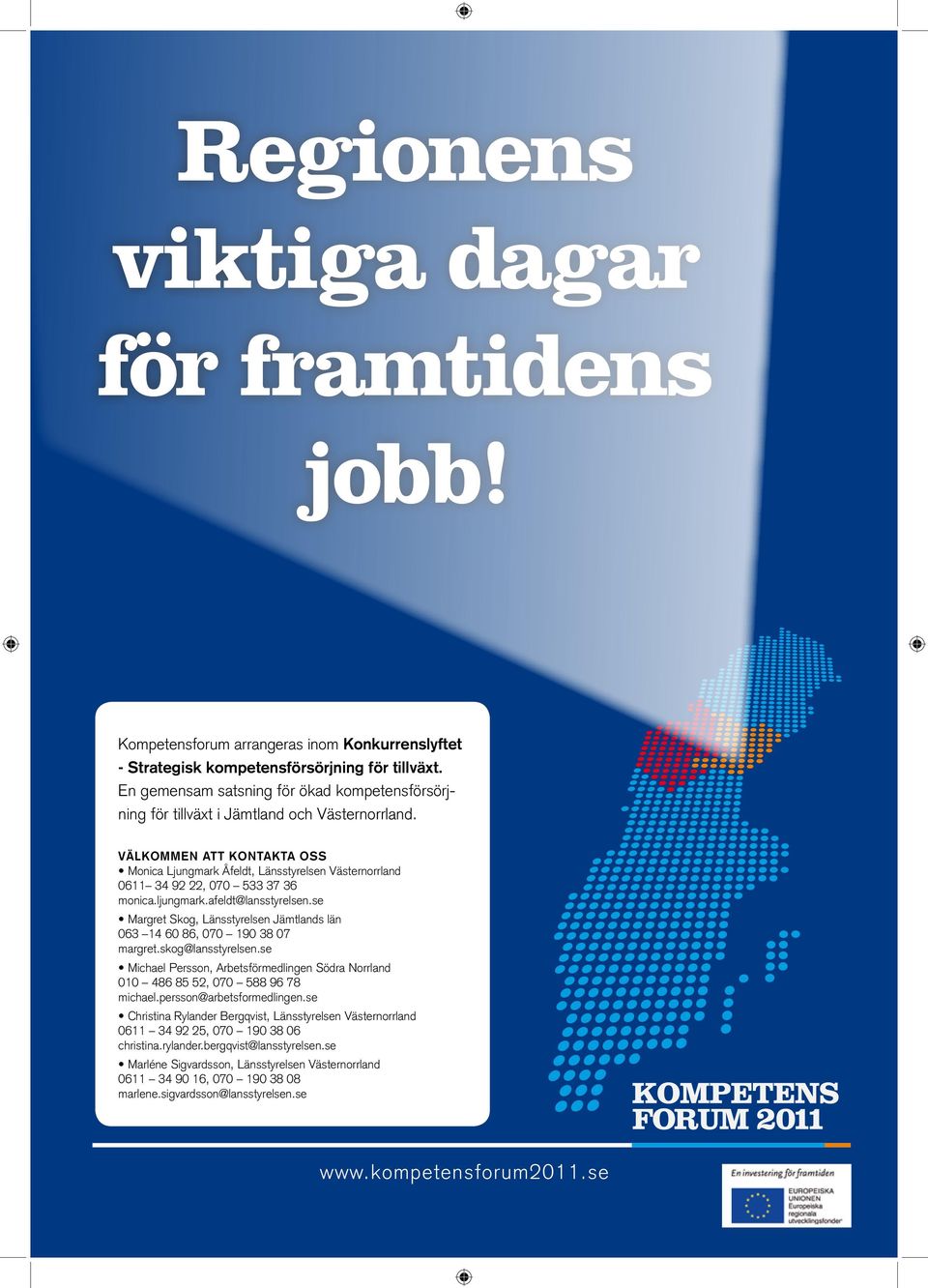 VÄLKOMMEN ATT KONTAKTA OSS Monica Ljungmark Åfeldt, Länsstyrelsen Västernorrland 0611 34 92 22, 070 533 37 36 monica.ljungmark.afeldt@lansstyrelsen.