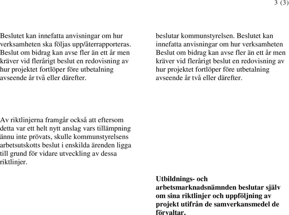 Beslutet kan innefatta anvisningar om hur verksamheten Beslut om bidrag kan avse fler än ett år men kräver vid flerårigt beslut en redovisning av hur projektet fortlöper före utbetalning avseende år