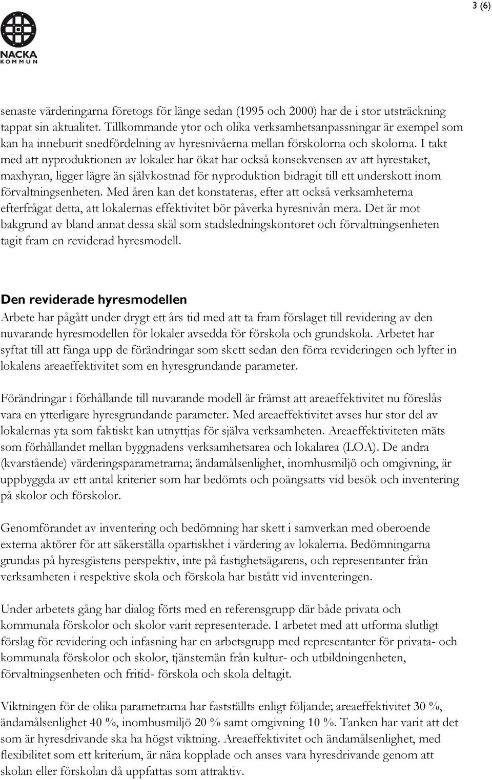 I takt med att nyproduktionen av lokaler har ökat har också konsekvensen av att hyrestaket, maxhyran, ligger lägre än självkostnad för nyproduktion bidragit till ett underskott inom