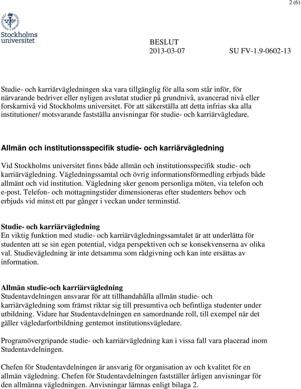 Allmän och institutionsspecifik studie- och karriärvägledning Vid Stockholms universitet finns både allmän och institutionsspecifik studie- och karriärvägledning.