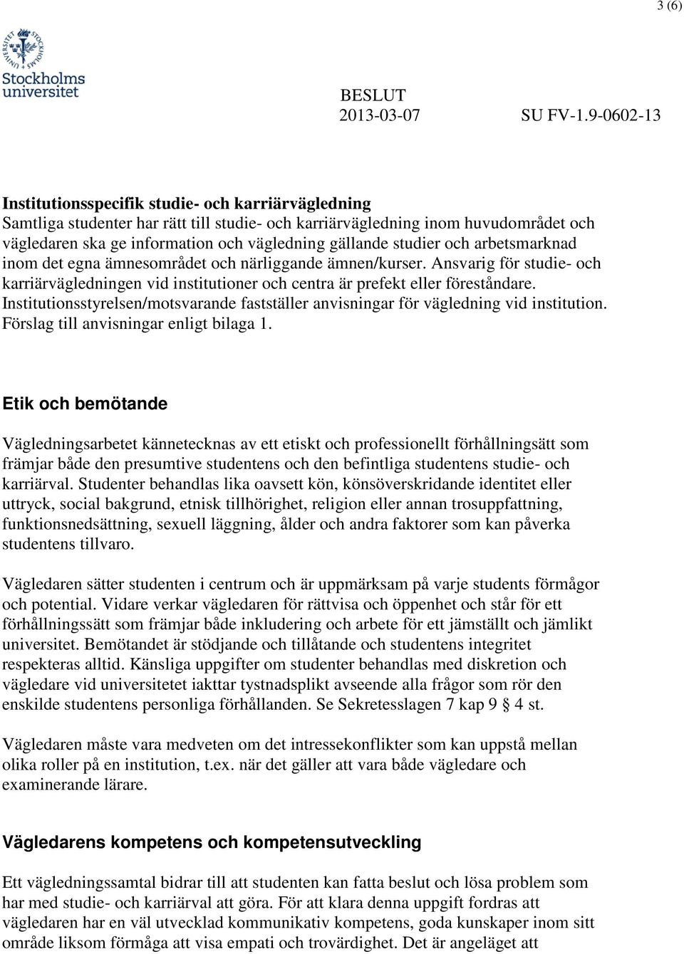 Institutionsstyrelsen/motsvarande fastställer anvisningar för vägledning vid institution. Förslag till anvisningar enligt bilaga 1.