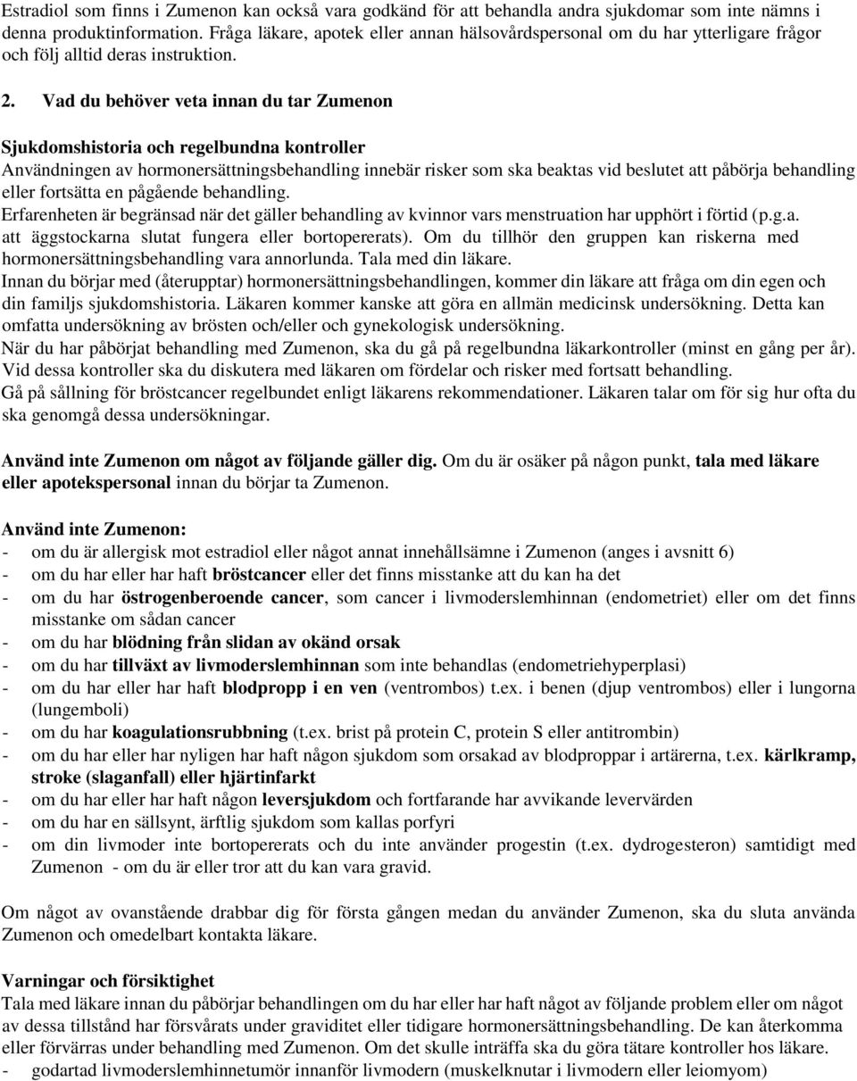Vad du behöver veta innan du tar Zumenon Sjukdomshistoria och regelbundna kontroller Användningen av hormonersättningsbehandling innebär risker som ska beaktas vid beslutet att påbörja behandling