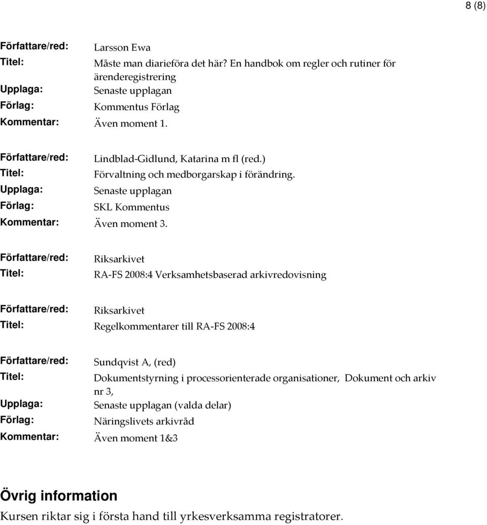 RA-FS 2008:4 Verksamhetsbaserad arkivredovisning Regelkommentarer till RA-FS 2008:4 Sundqvist A, (red) Dokumentstyrning i processorienterade