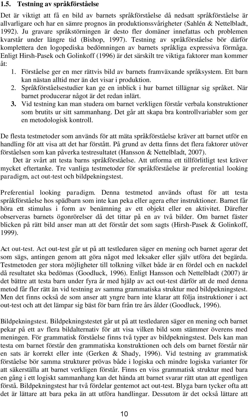 Testning av språkförståelse bör därför komplettera den logopediska bedömningen av barnets språkliga expressiva förmåga.