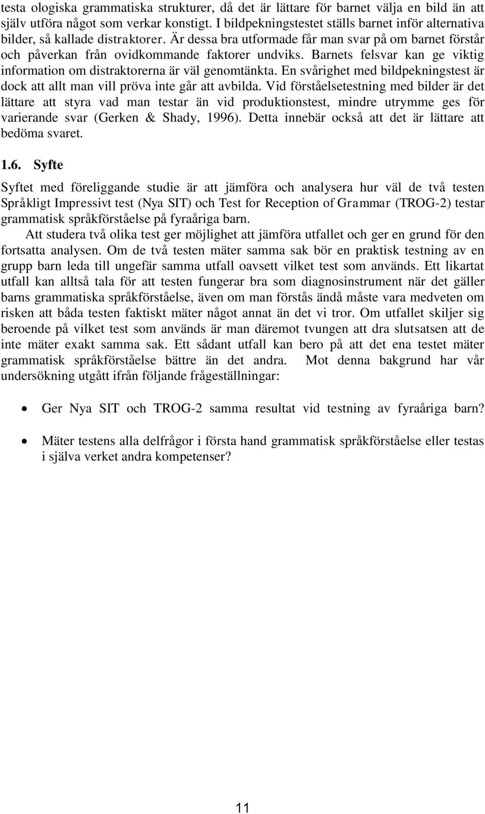 Barnets felsvar kan ge viktig information om distraktorerna är väl genomtänkta. En svårighet med bildpekningstest är dock att allt man vill pröva inte går att avbilda.