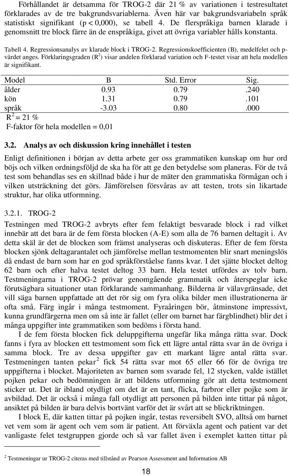 De flerspråkiga barnen klarade i genomsnitt tre block färre än de enspråkiga, givet att övriga variabler hålls konstanta. Tabell 4. Regressionsanalys av klarade block i TROG-2.