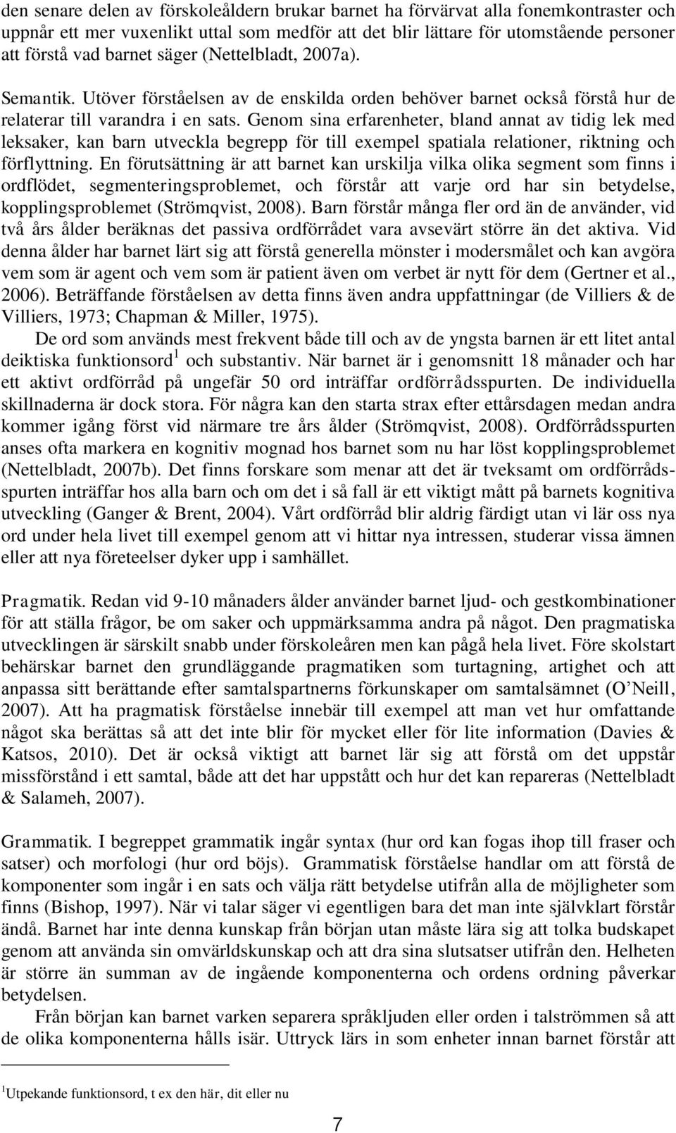 Genom sina erfarenheter, bland annat av tidig lek med leksaker, kan barn utveckla begrepp för till exempel spatiala relationer, riktning och förflyttning.