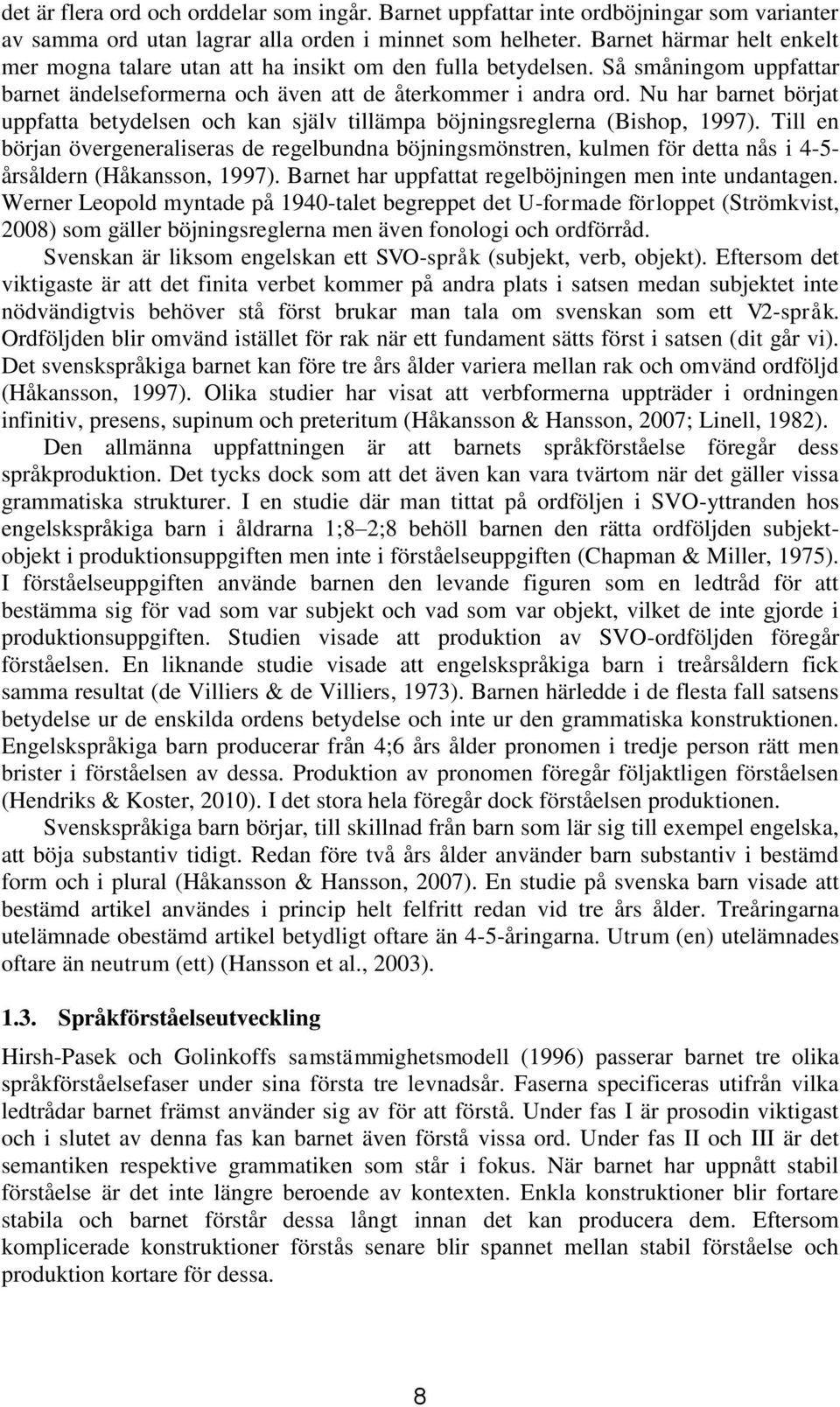 Nu har barnet börjat uppfatta betydelsen och kan själv tillämpa böjningsreglerna (Bishop, 1997).