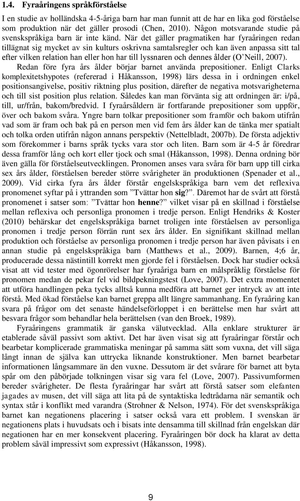 När det gäller pragmatiken har fyraåringen redan tillägnat sig mycket av sin kulturs oskrivna samtalsregler och kan även anpassa sitt tal efter vilken relation han eller hon har till lyssnaren och
