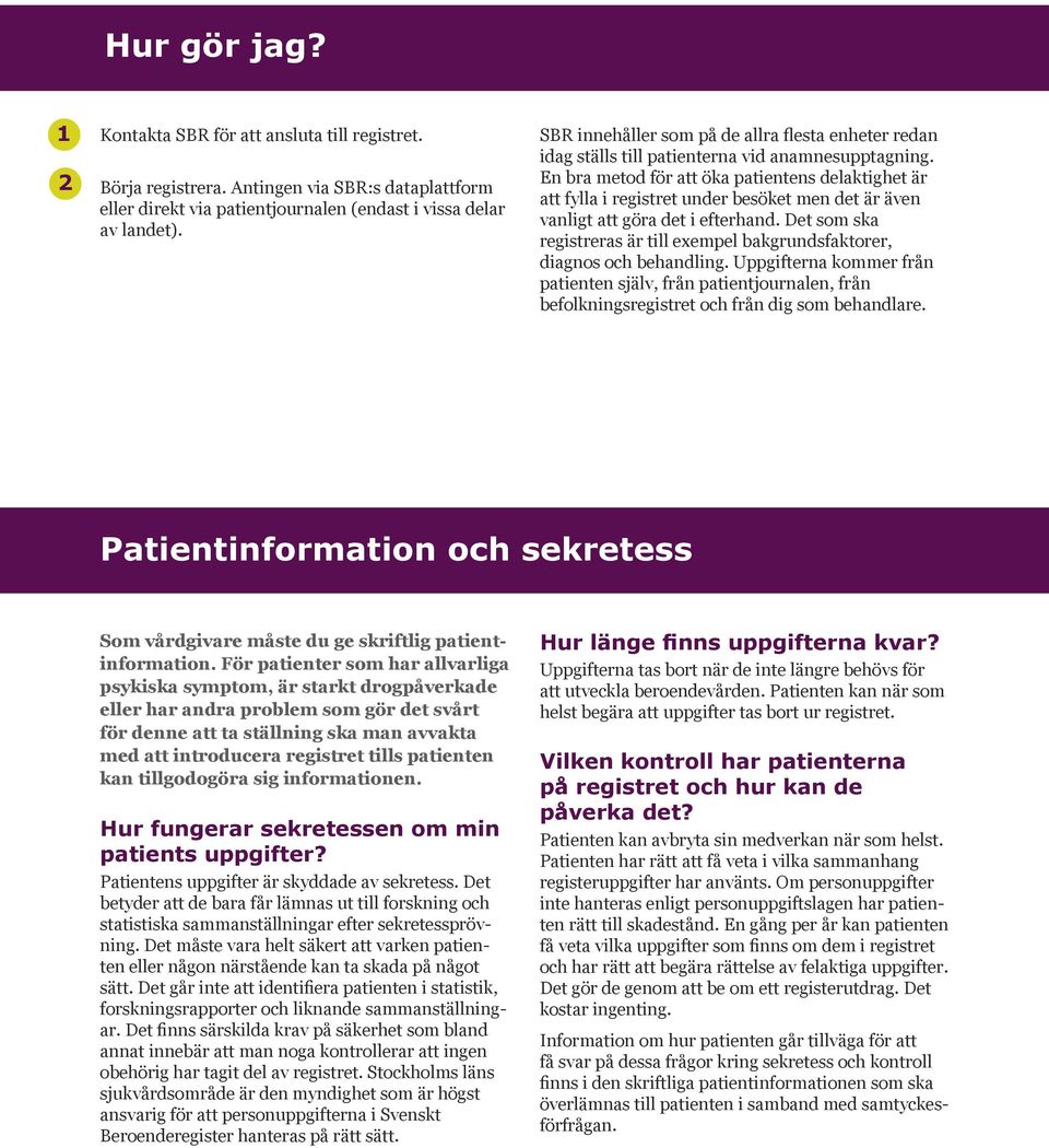 En bra metod för att öka patientens delaktighet är att fylla i registret under besöket men det är även vanligt att göra det i efterhand.