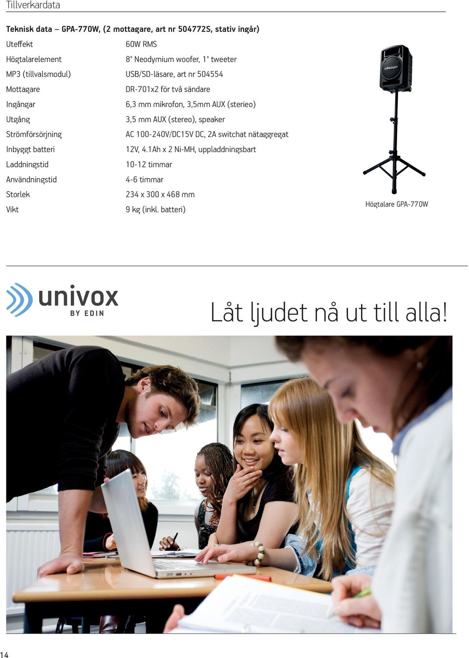 AUX (stereo), speaker Strömförsörjning AC 100-240V/DC15V DC, 2A switchat nätaggregat Inbyggt batteri 12V, 4.
