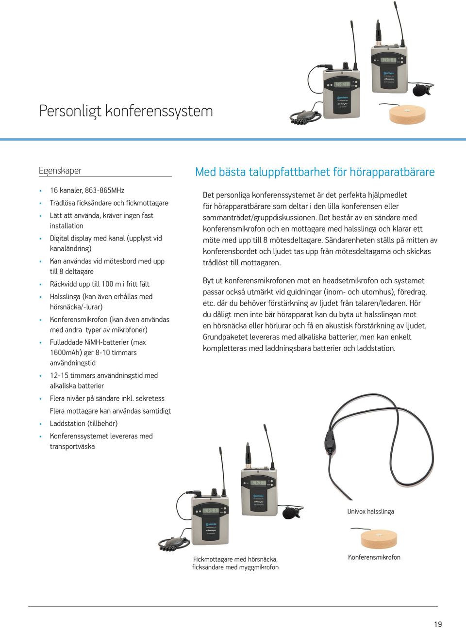andra typer av mikrofoner) Fulladdade NiMH-batterier (max 1600mAh) ger 8-10 timmars användningstid 12-15 timmars användningstid med alkaliska batterier Flera nivåer på sändare inkl.