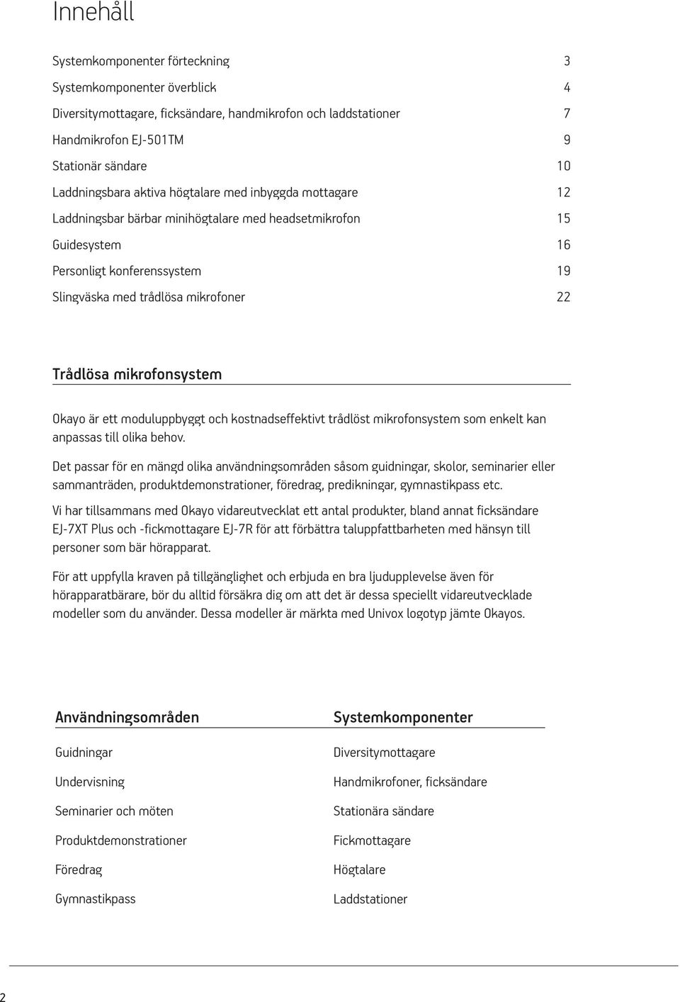 mikrofonsystem Okayo är ett moduluppbyggt och kostnadseffektivt trådlöst mikrofonsystem som enkelt kan anpassas till olika behov.
