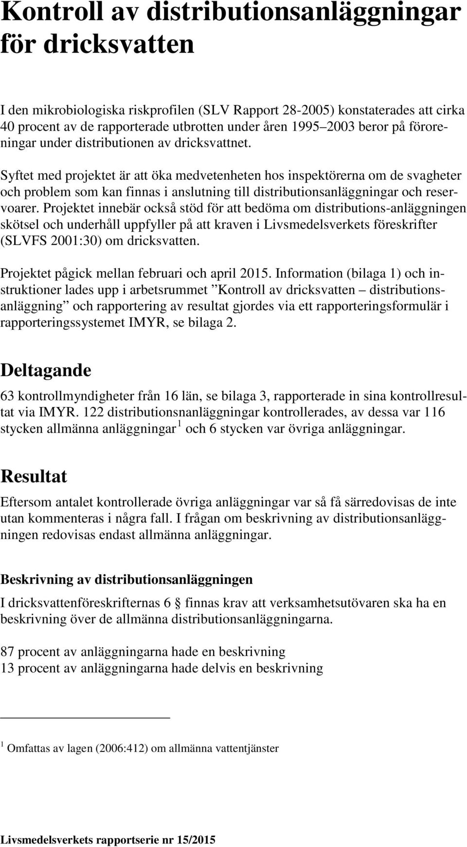 Syftet med projektet är att öka medvetenheten hos inspektörerna om de svagheter och problem som kan finnas i anslutning till distributionsanläggningar och reservoarer.
