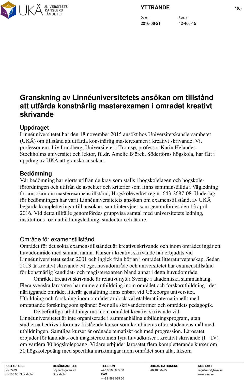 Liv Lundberg, Universitetet i Tromsø, professor Karin Helander, Stockholms universitet och lektor, fil.dr. Amelie Björck, Södertörns högskola, har fått i uppdrag av UKÄ att granska ansökan.