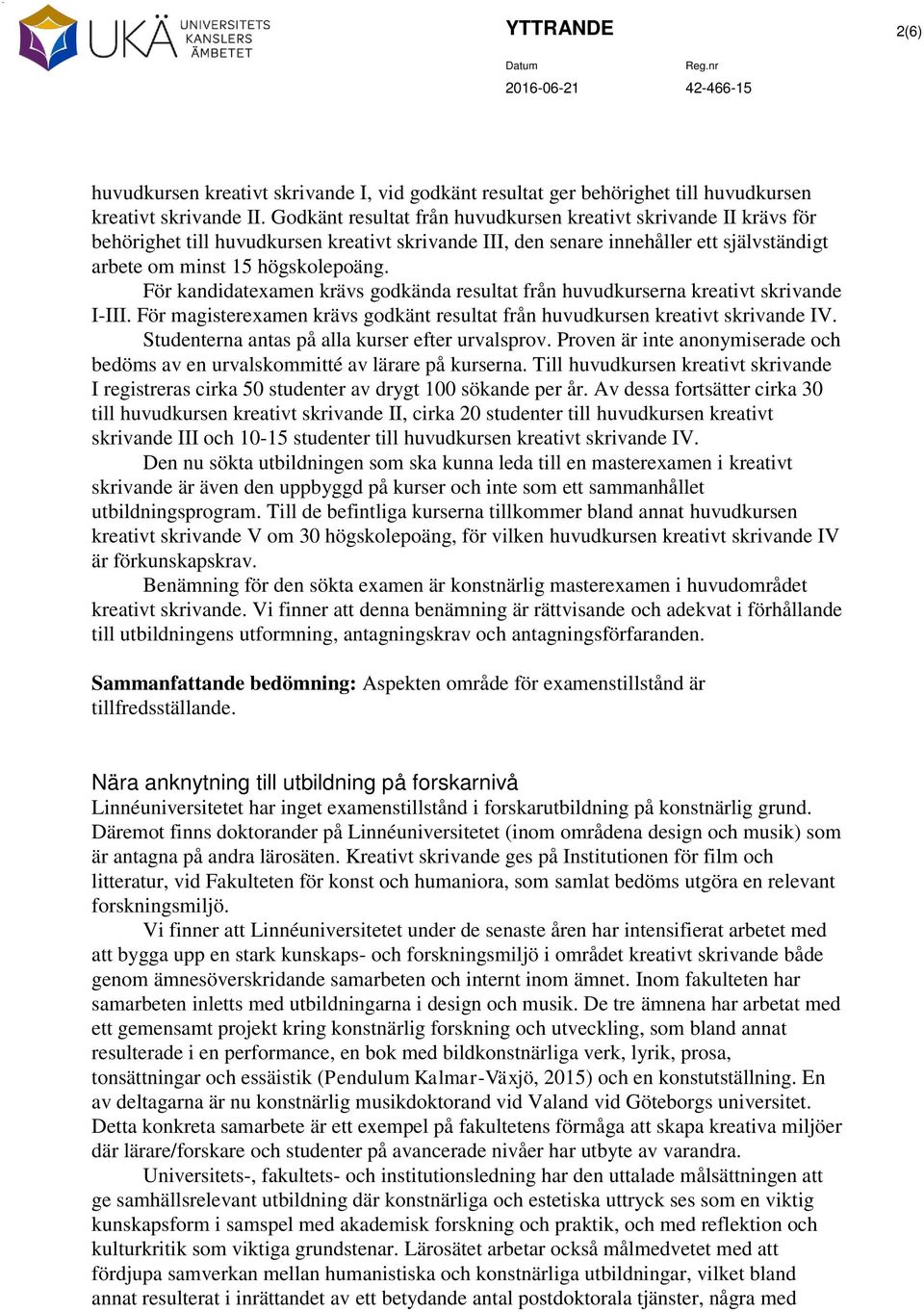 För kandidatexamen krävs godkända resultat från huvudkurserna kreativt skrivande I-III. För magisterexamen krävs godkänt resultat från huvudkursen kreativt skrivande IV.
