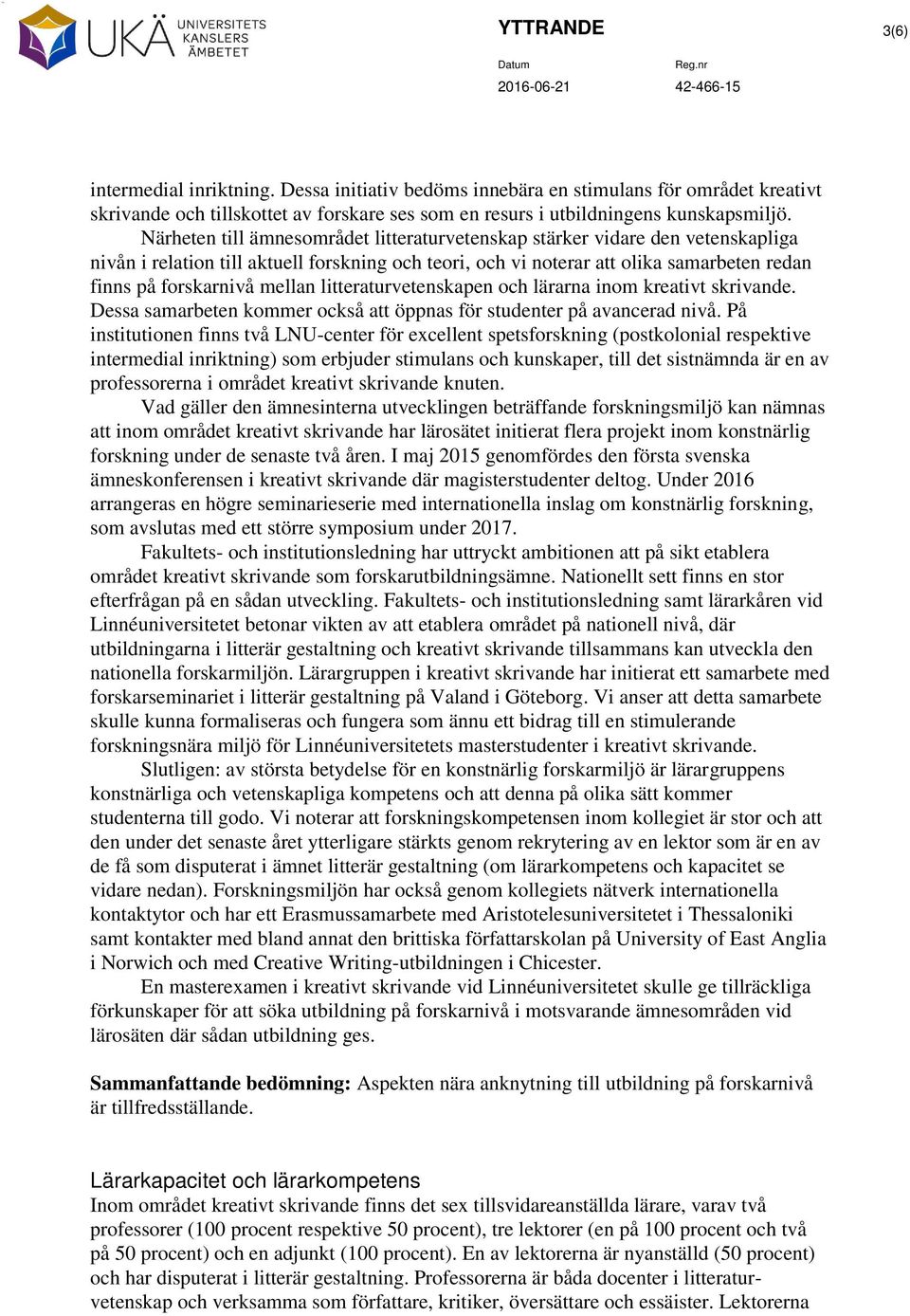 mellan litteraturvetenskapen och lärarna inom kreativt skrivande. Dessa samarbeten kommer också att öppnas för studenter på avancerad nivå.