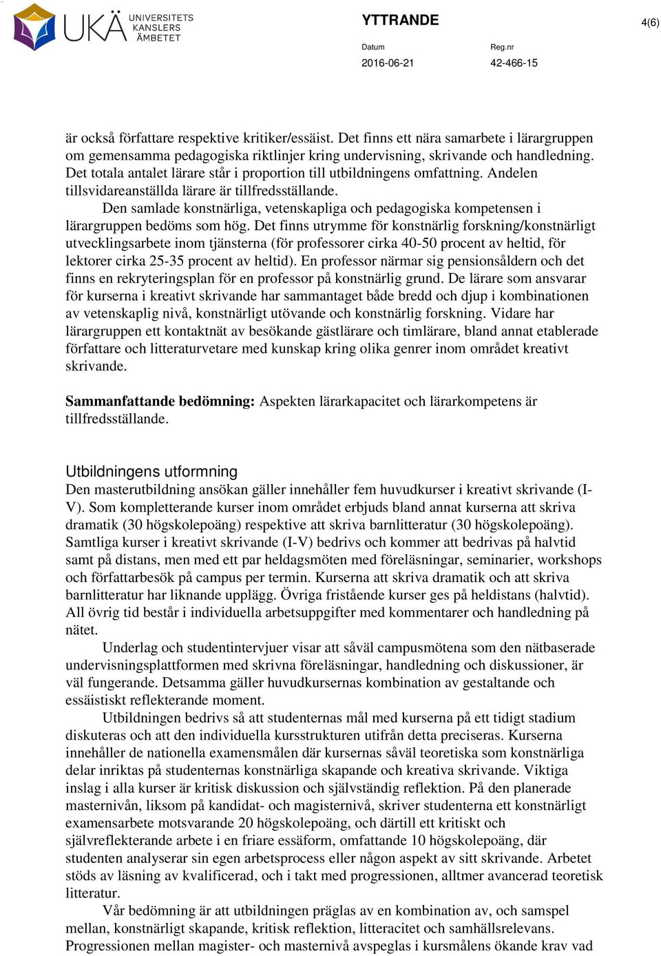 Den samlade konstnärliga, vetenskapliga och pedagogiska kompetensen i lärargruppen bedöms som hög.