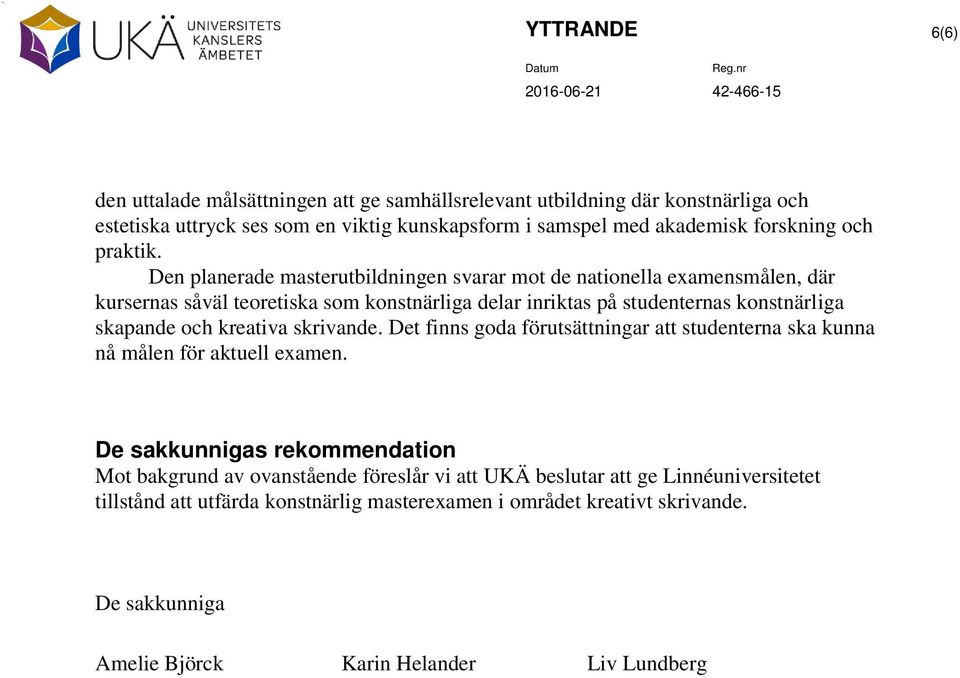 Den planerade masterutbildningen svarar mot de nationella examensmålen, där kursernas såväl teoretiska som konstnärliga delar inriktas på studenternas konstnärliga skapande och