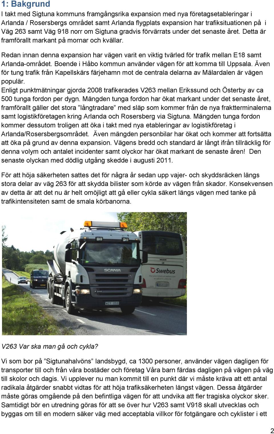 Redan innan denna expansion har vägen varit en viktig tvärled för trafik mellan E18 samt Arlanda-området. Boende i Håbo kommun använder vägen för att komma till Uppsala.