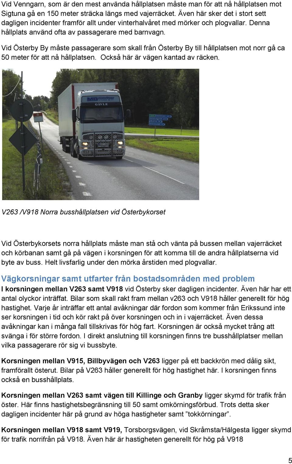 Vid Österby By måste passagerare som skall från Österby By till hållplatsen mot norr gå ca 50 meter för att nå hållplatsen. Också här är vägen kantad av räcken.