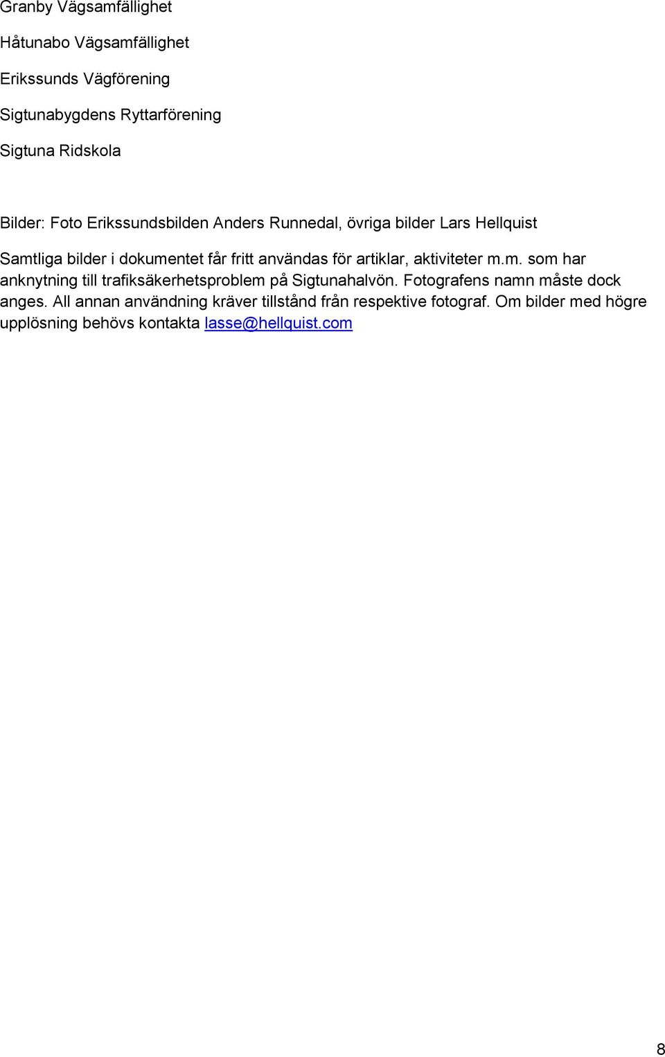 artiklar, aktiviteter m.m. som har anknytning till trafiksäkerhetsproblem på Sigtunahalvön. Fotografens namn måste dock anges.