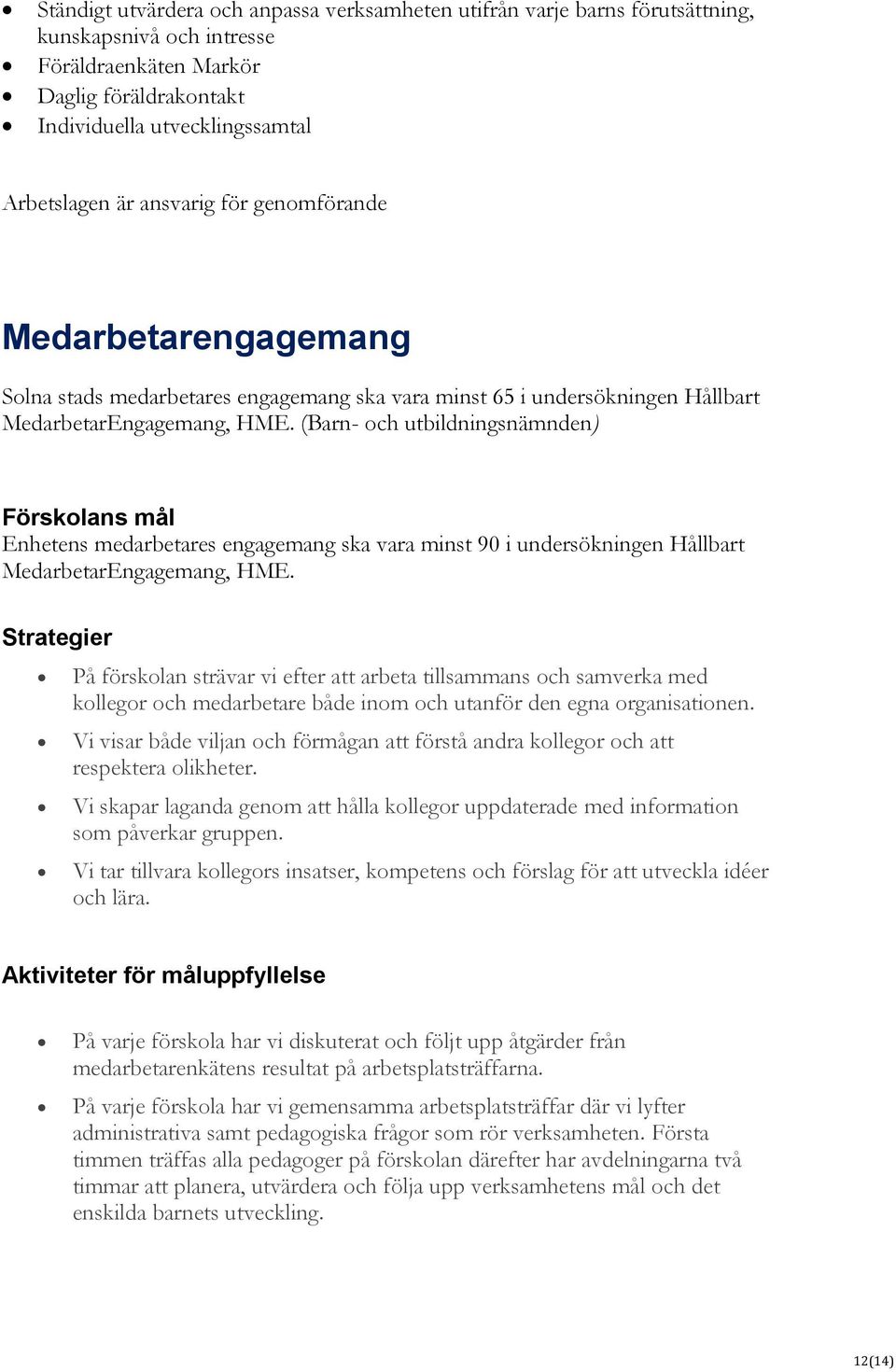 (Barn- och utbildningsnämnden) Förskolans mål Enhetens medarbetares engagemang ska vara minst 90 i undersökningen Hållbart MedarbetarEngagemang, HME.