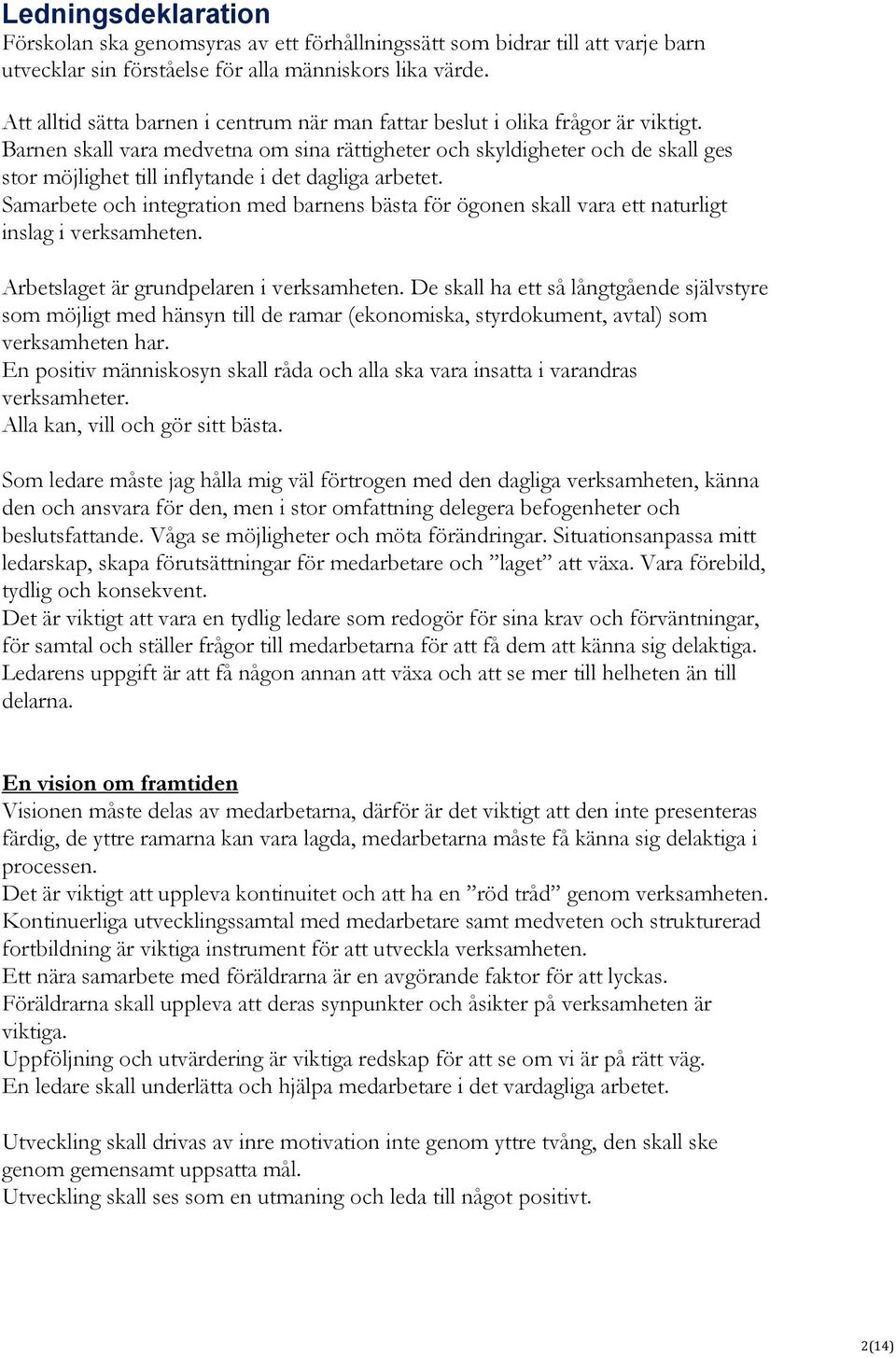 Barnen skall vara medvetna om sina rättigheter och skyldigheter och de skall ges stor möjlighet till inflytande i det dagliga arbetet.