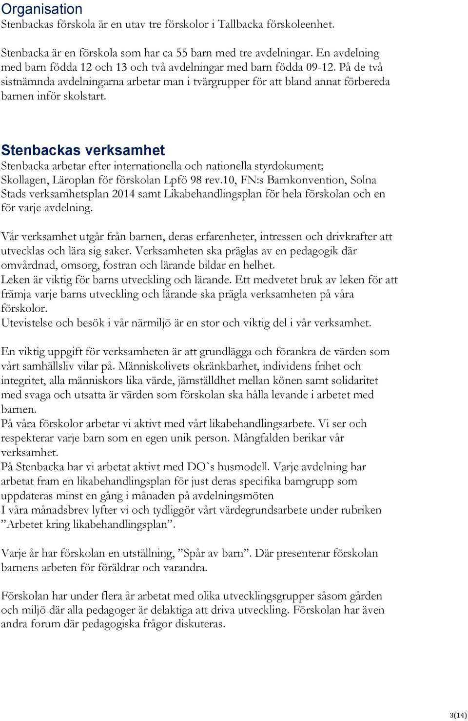 Stenbackas verksamhet Stenbacka arbetar efter internationella och nationella styrdokument; Skollagen, Läroplan för förskolan Lpfö 98 rev.
