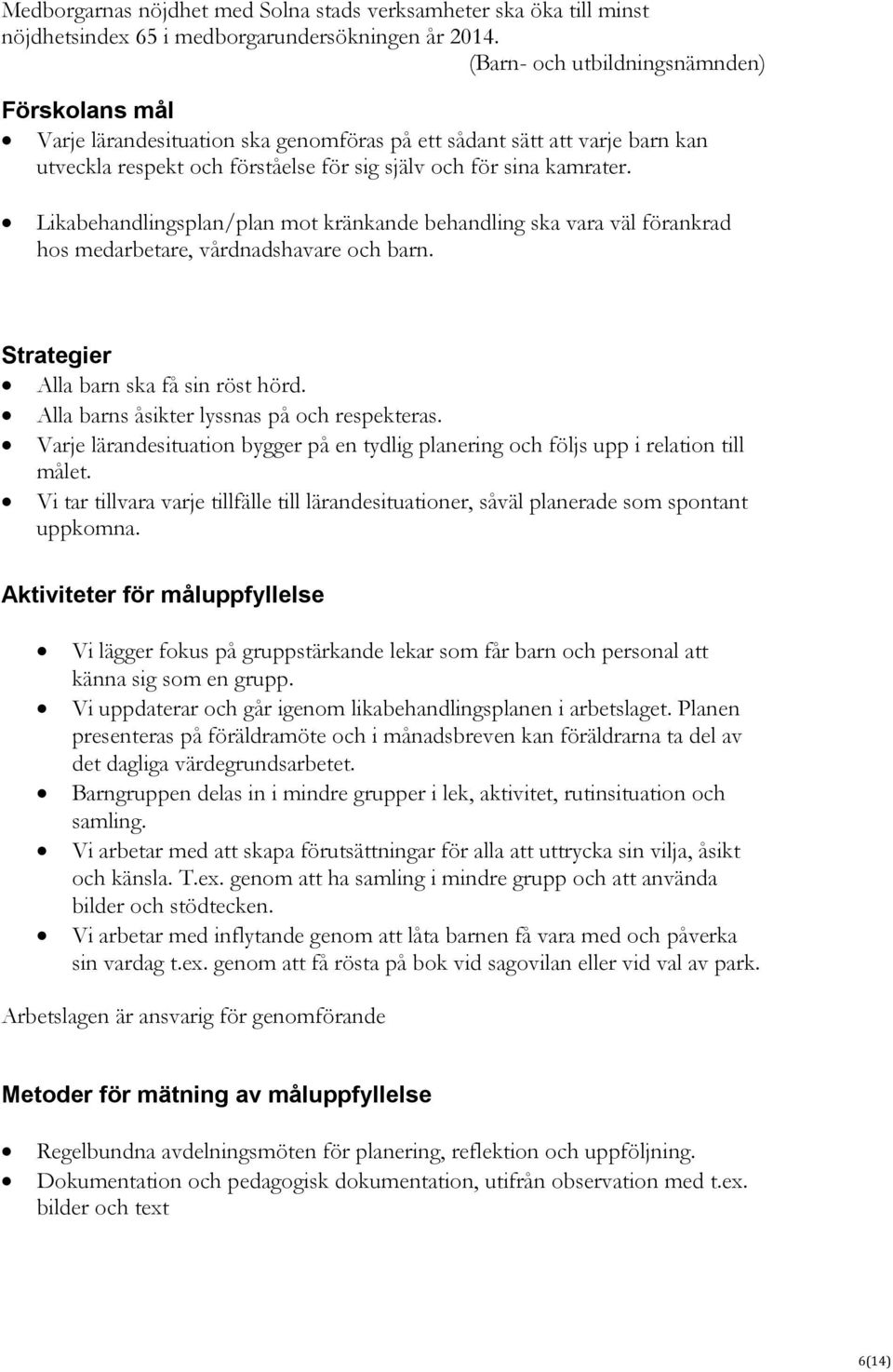 Likabehandlingsplan/plan mot kränkande behandling ska vara väl förankrad hos medarbetare, vårdnadshavare och barn. Strategier Alla barn ska få sin röst hörd.