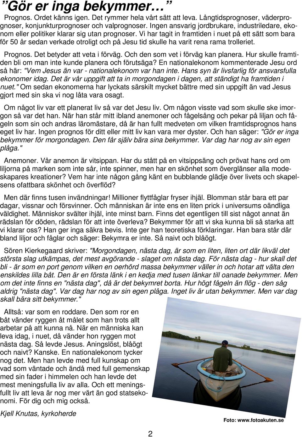 Vi har tagit in framtiden i nuet på ett sätt som bara för 50 år sedan verkade otroligt och på Jesu tid skulle ha varit rena rama trolleriet. Prognos. Det betyder att veta i förväg.