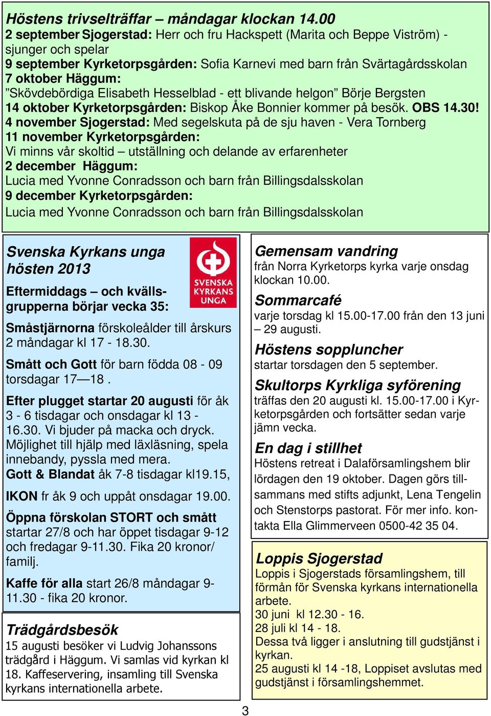 Skövdebördiga Elisabeth Hesselblad - ett blivande helgon Börje Bergsten 14 oktober Kyrketorpsgården: Biskop Åke Bonnier kommer på besök. OBS 14.30!