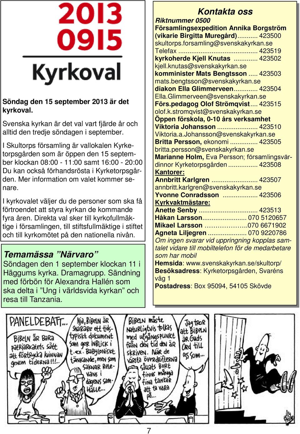 Mer information om valet kommer senare. I kyrkovalet väljer du de personer som ska få förtroendet att styra kyrkan de kommande fyra åren.