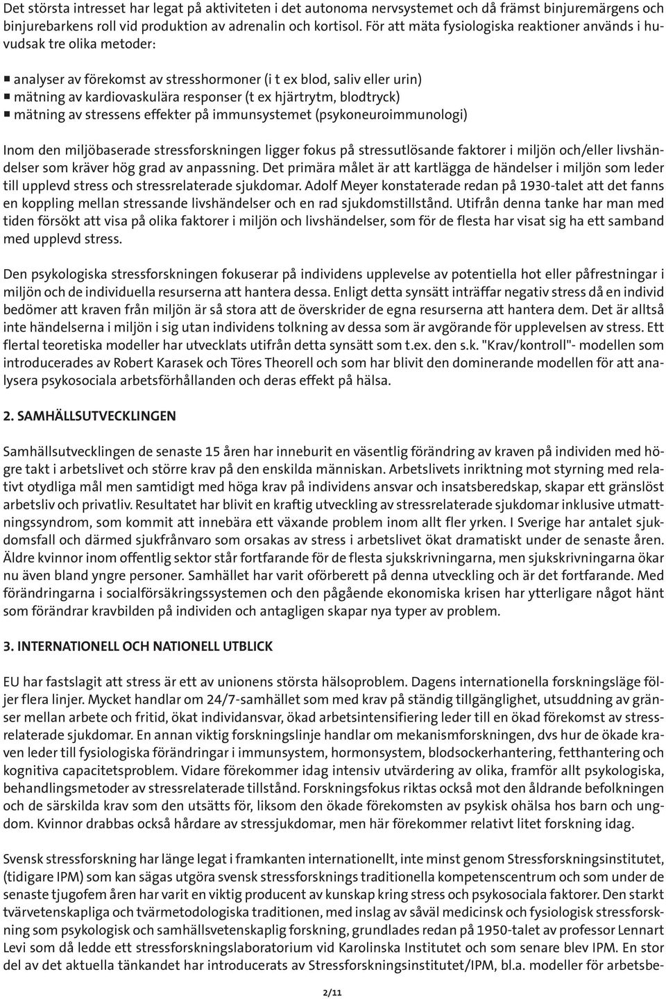 hjärtrytm, blodtryck) mätning av stressens effekter på immunsystemet (psykoneuroimmunologi) Inom den miljöbaserade stressforskningen ligger fokus på stressutlösande faktorer i miljön och/eller
