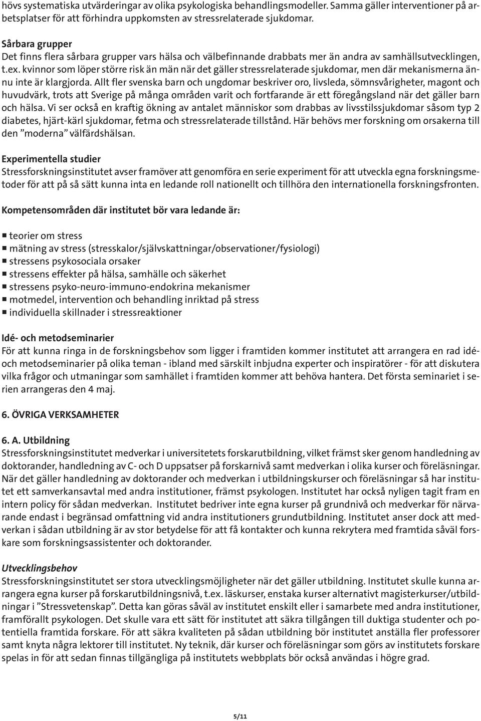 kvinnor som löper större risk än män när det gäller stressrelaterade sjukdomar, men där mekanismerna ännu inte är klargjorda.