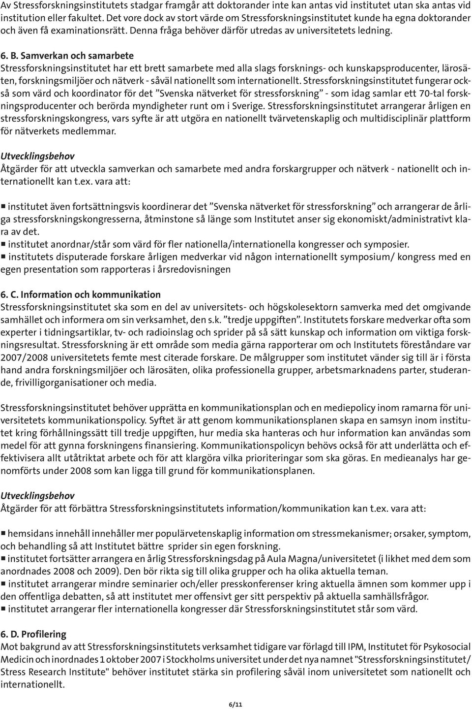Samverkan och samarbete Stressforskningsinstitutet har ett brett samarbete med alla slags forsknings- och kunskapsproducenter, lärosäten, forskningsmiljöer och nätverk - såväl nationellt som