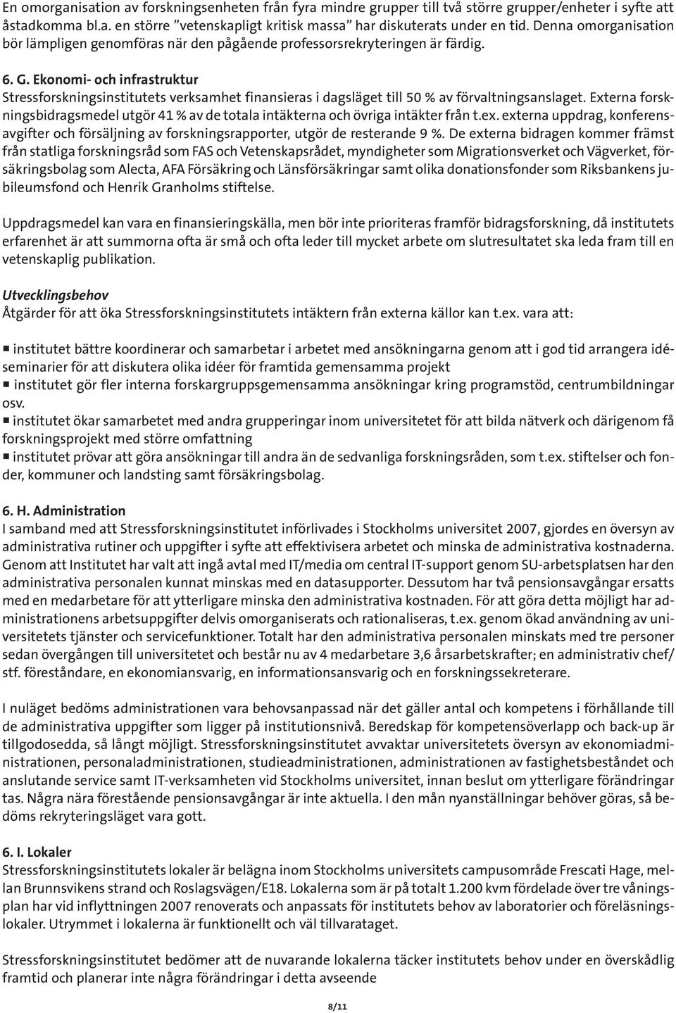 Ekonomi- och infrastruktur Stressforskningsinstitutets verksamhet finansieras i dagsläget till 50 % av förvaltningsanslaget.
