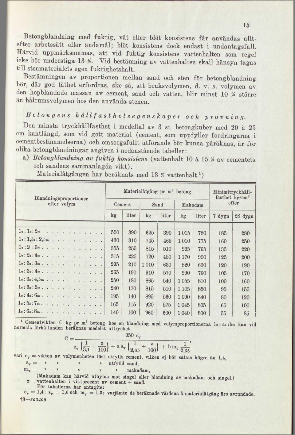 Bestämningen av proportionen mellan sand och sten för betongblandning bör, där god täthet erfordras, ske så, att bruksvolymen, d. v. s. volymen av den hopblandade massan av cement, sand och vatten, blir minst 10 % större än hålrumsvolymen hos den använda stenen.